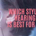 Which Style of Hearing Aid Is Best For Me?
