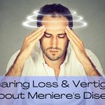 Hearing Loss & Vertigo: All About Meniere's Disease
