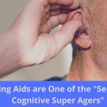 hearing aids are one of the secrets of cognitive super agers