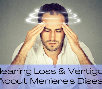 Hearing Loss & Vertigo: All About Meniere’s Disease